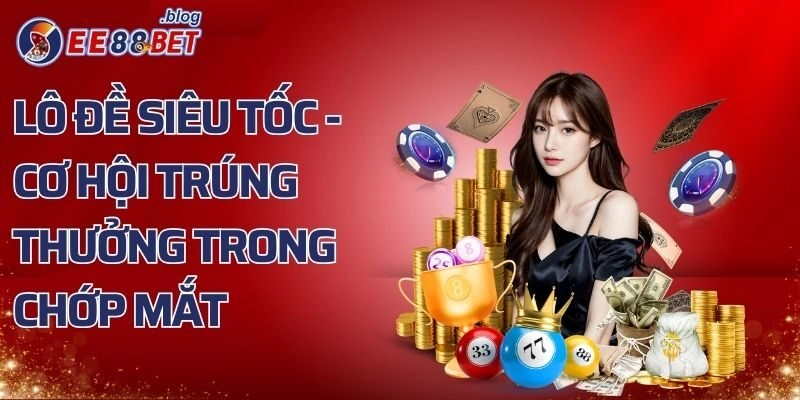 Lô Đề Siêu Tốc – Cơ Hội Trúng Thưởng Trong Chớp Mắt